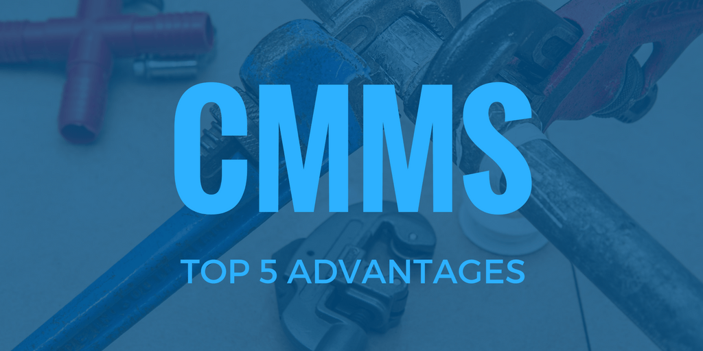 5 ADVANTAGES TO CMMS